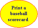 Oval: Print a baseball scorecard.